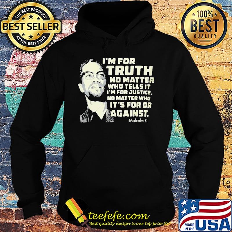 I'm for truth no matter who tells it i'm for justice no matter who ot's for or againts malcolm x art s Hoodie I'm for truth no matter who tells it i'm for justice no matter who ot's for or againts malcolm x art s Hoodie