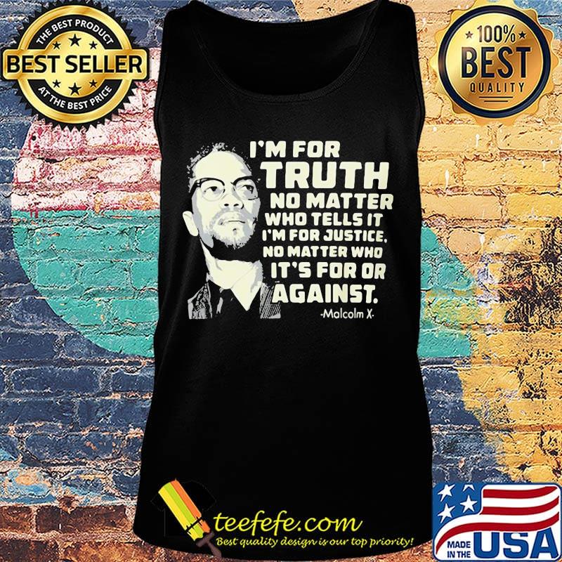 I'm for truth no matter who tells it i'm for justice no matter who ot's for or againts malcolm x art s Tank top I'm for truth no matter who tells it i'm for justice no matter who ot's for or againts malcolm x art s Tank top