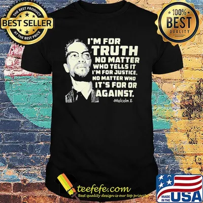 I'm for truth no matter who tells it i'm for justice no matter who ot's for or againts malcolm x art shirt