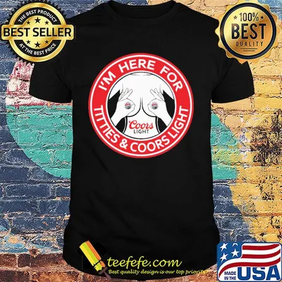 I'm here for titties and coors light shirt