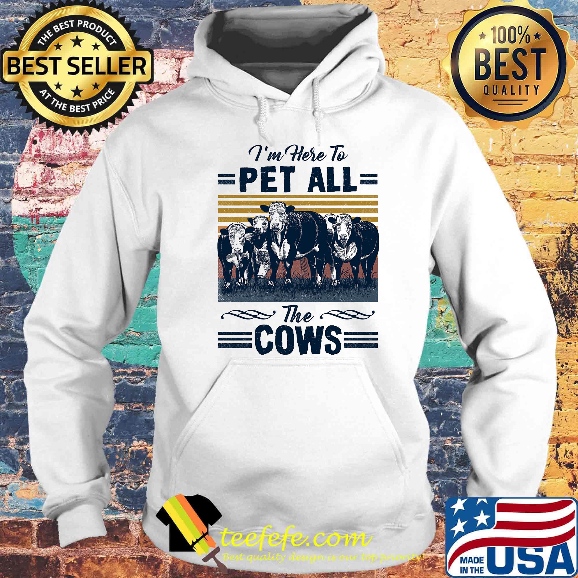 I'm Here To Pet All The Cows Vintage Retro Shirt Hoodie I'm Here To Pet All The Cows Vintage Retro Shirt Hoodie