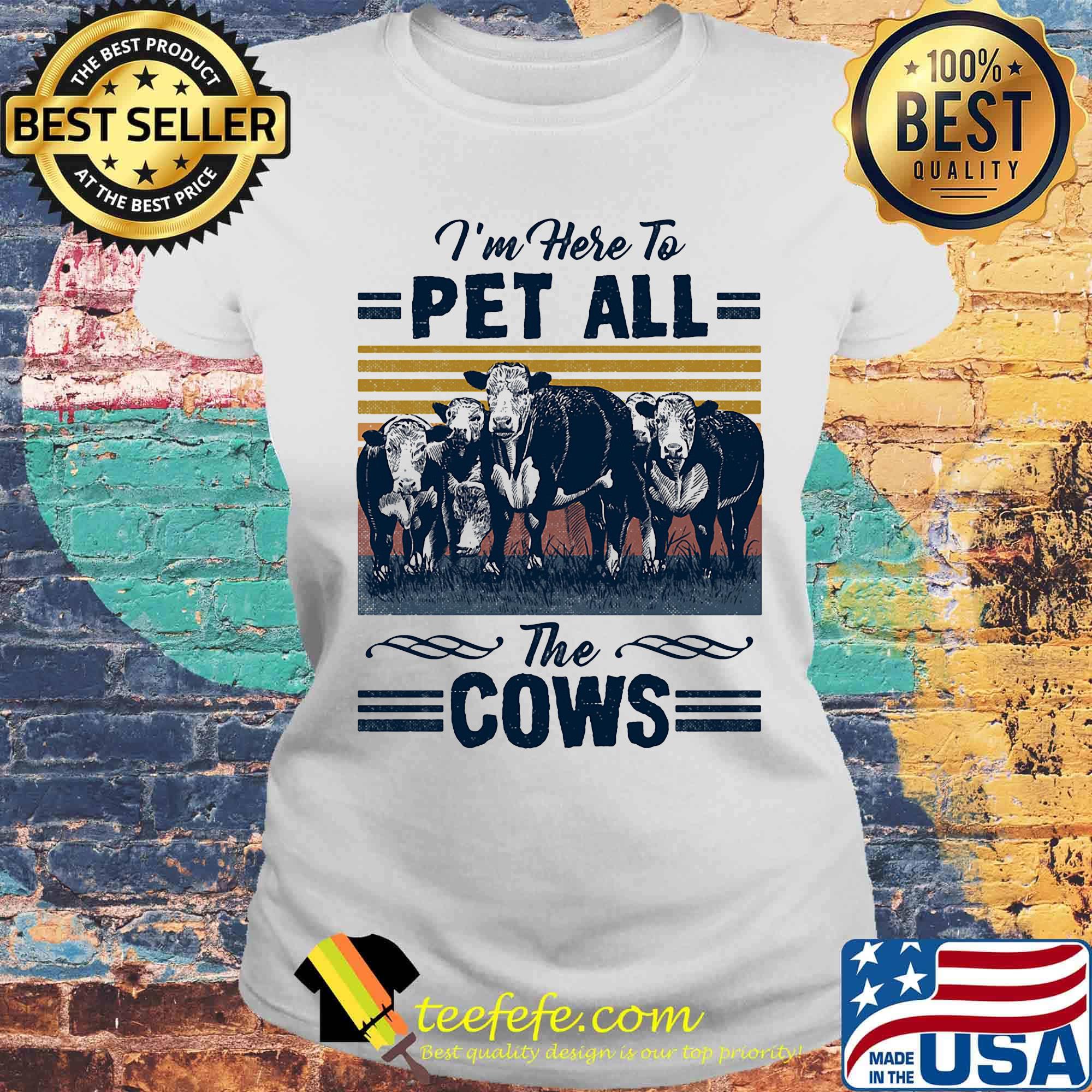 I'm Here To Pet All The Cows Vintage Retro Shirt Laides tee I'm Here To Pet All The Cows Vintage Retro Shirt Laides tee
