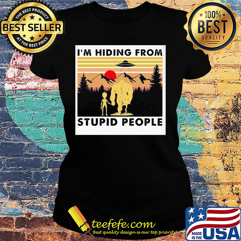 I'm hiding from stupid people Bigfoot Sunset s Ladies tee I'm hiding from stupid people Bigfoot Sunset s Ladies tee