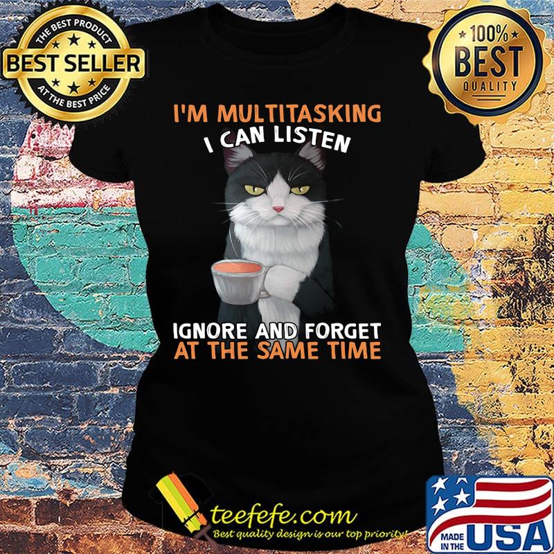 I'm multitasking I can listen ignore and forget at the same time s Ladies tee I'm multitasking I can listen ignore and forget at the same time s Ladies tee