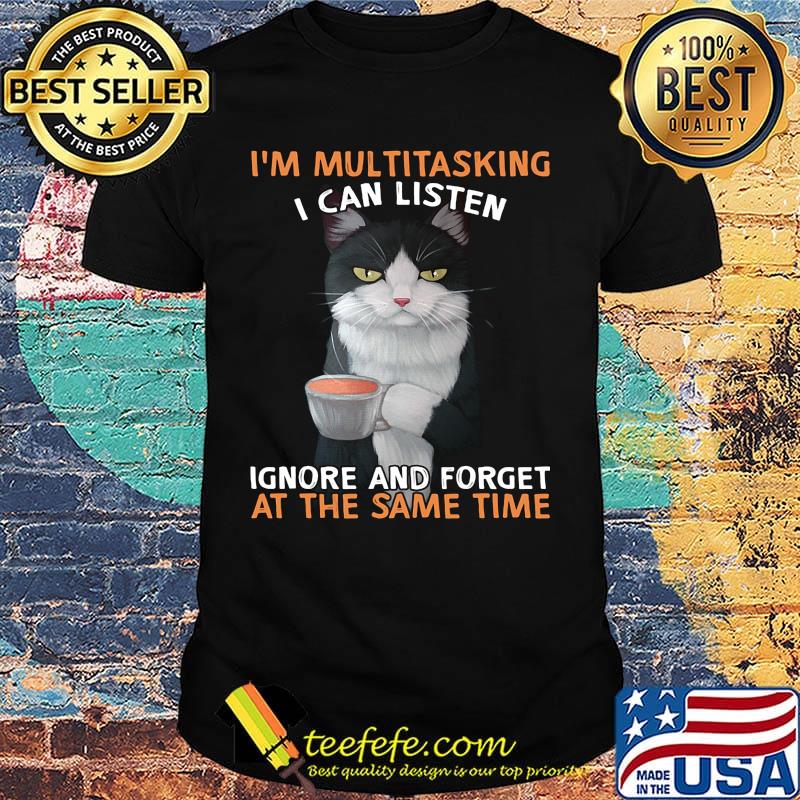 I'm multitasking I can listen ignore and forget at the same time shirt I'm multitasking I can listen ignore and forget at the same time shirt