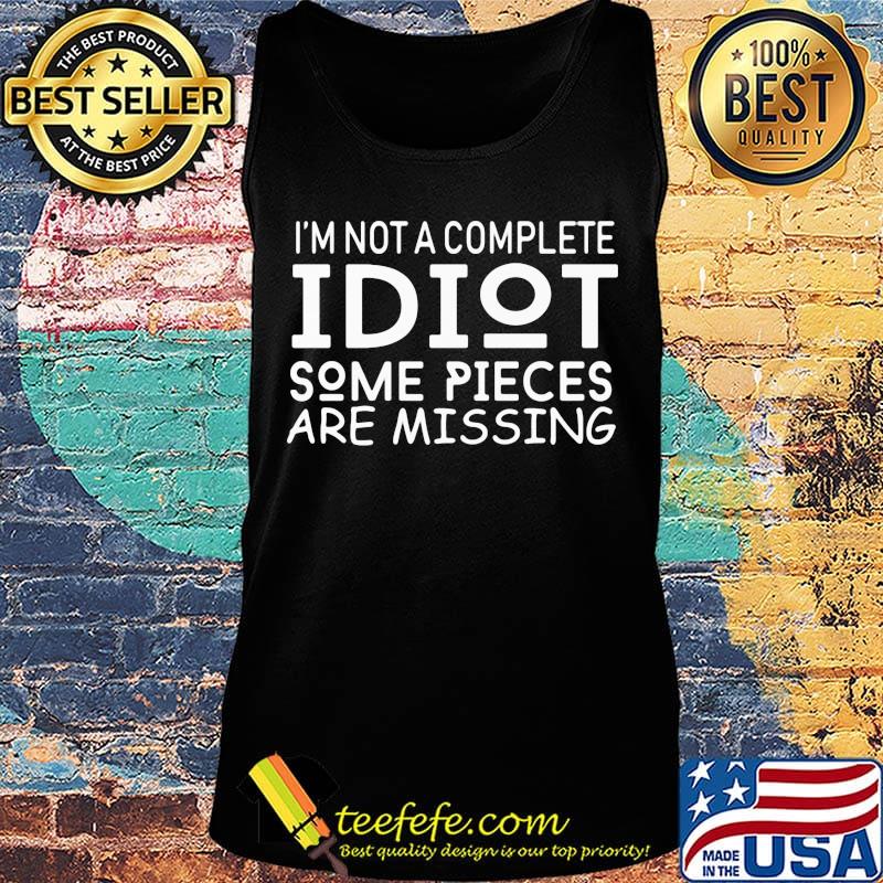 I'm not a complete idiot some pieces are missing s Tank top I'm not a complete idiot some pieces are missing s Tank top