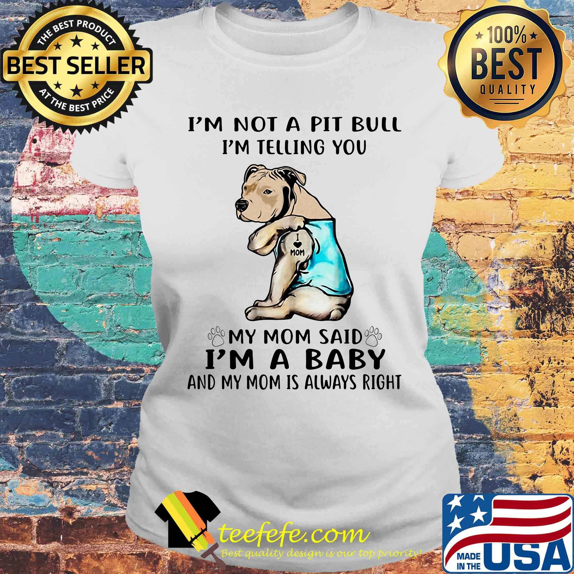 I'm not a pit bull I'm telling you my mom said I'm a baby and my mom is always right dog footprint s Laides tee I'm not a pit bull I'm telling you my mom said I'm a baby and my mom is always right dog footprint s Laides tee