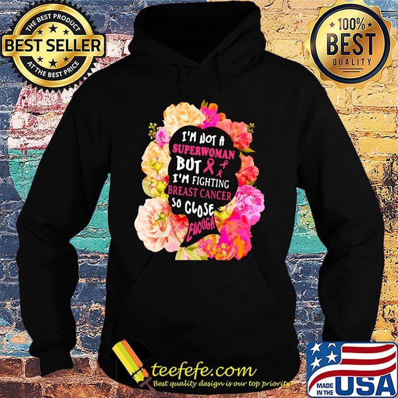 I'm not a superwoman but im fighting breast cancer so close enough flowers s Hoodie I'm not a superwoman but im fighting breast cancer so close enough flowers s Hoodie