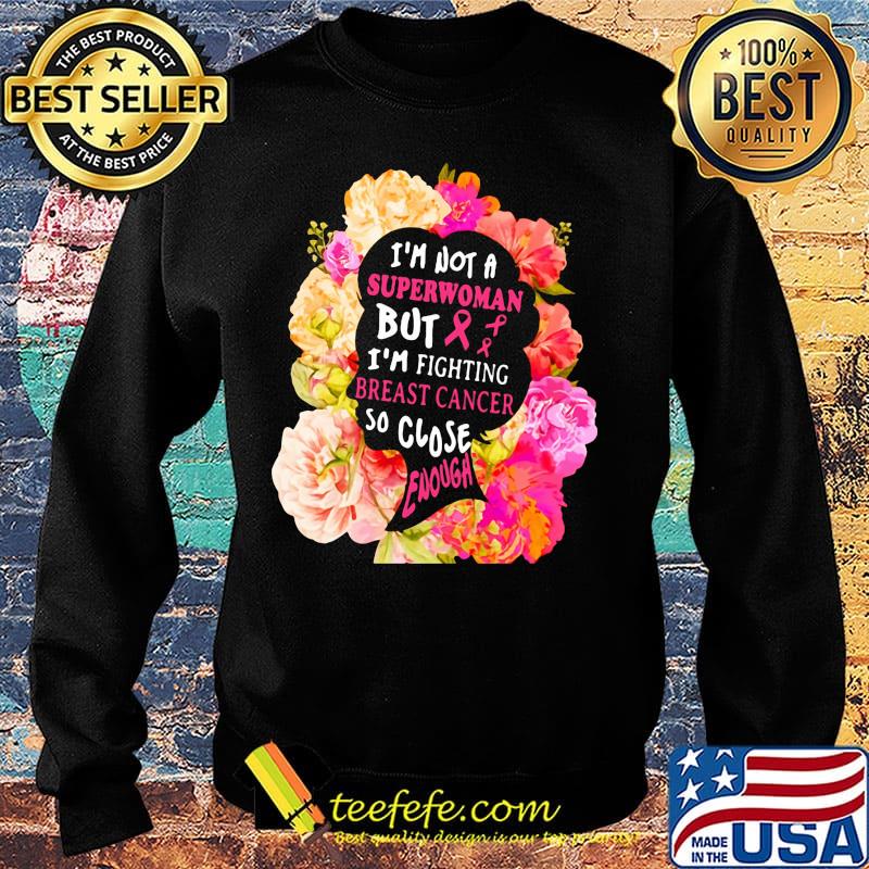 I'm not a superwoman but im fighting breast cancer so close enough flowers s Sweater I'm not a superwoman but im fighting breast cancer so close enough flowers s Sweater