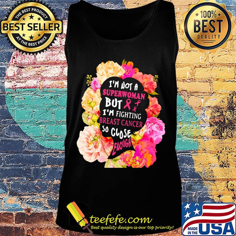 I'm not a superwoman but im fighting breast cancer so close enough flowers s Tank top I'm not a superwoman but im fighting breast cancer so close enough flowers s Tank top