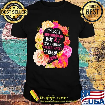 I'm not a superwoman but im fighting breast cancer so close enough flowers shirt