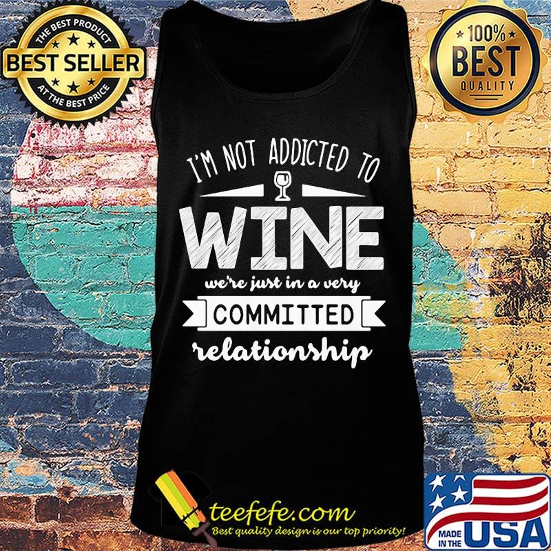 I'm not addicted to wine we're just in a very committed relationship s Tank top I'm not addicted to wine we're just in a very committed relationship s Tank top