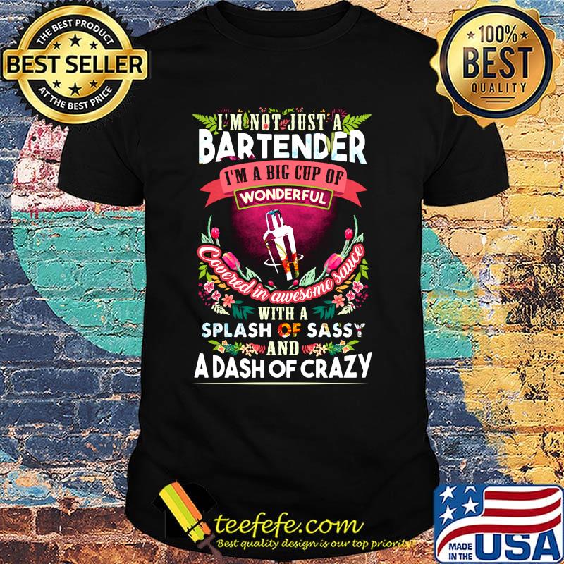 I'm Not Just A Bartender I'm A Big Cup Of Wonderful Cavered In Awesome Sauce With A Splash Of Sassy And A Dash Of Crazy Flower Leaf Shirt