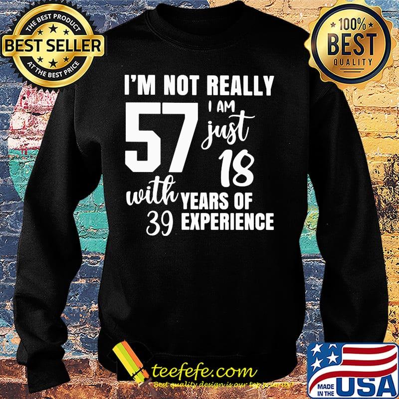 I'm not really 57 I am just 18 with years of 39 experience s Sweater I'm not really 57 I am just 18 with years of 39 experience s Sweater