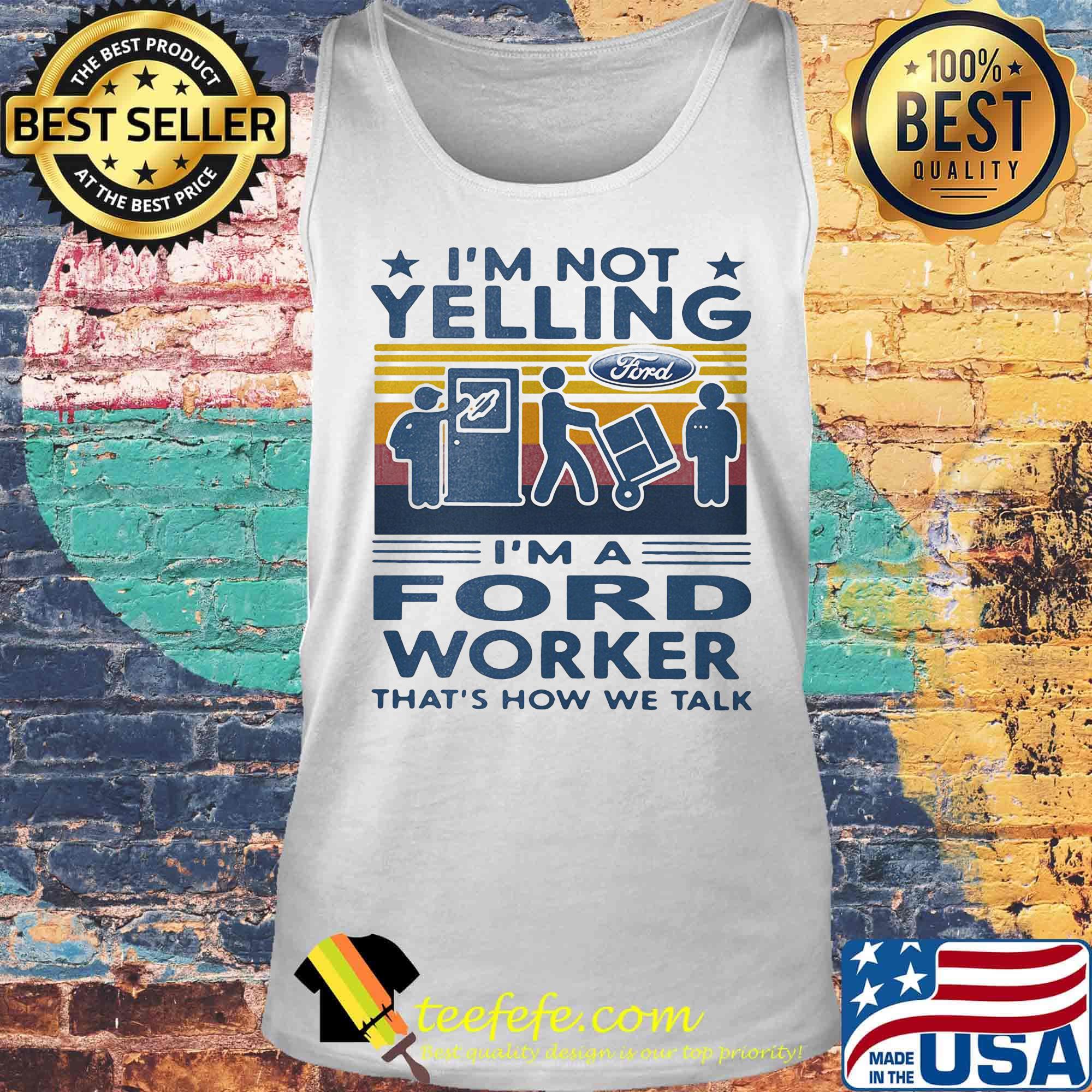 I'm not yelling i'm a ford worker that's how we talk vintage retro shirtI'm not yelling i'm a ford worker that's how we talk vintage retro s Tank top I'm not yelling i'm a ford worker that's how we talk vintage retro shirtI'm not yelling i'm a ford worker that's how we talk vintage retro s Tank top