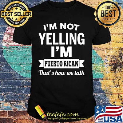 I'm not yelling I'm puerto rican that's how we talk shirt