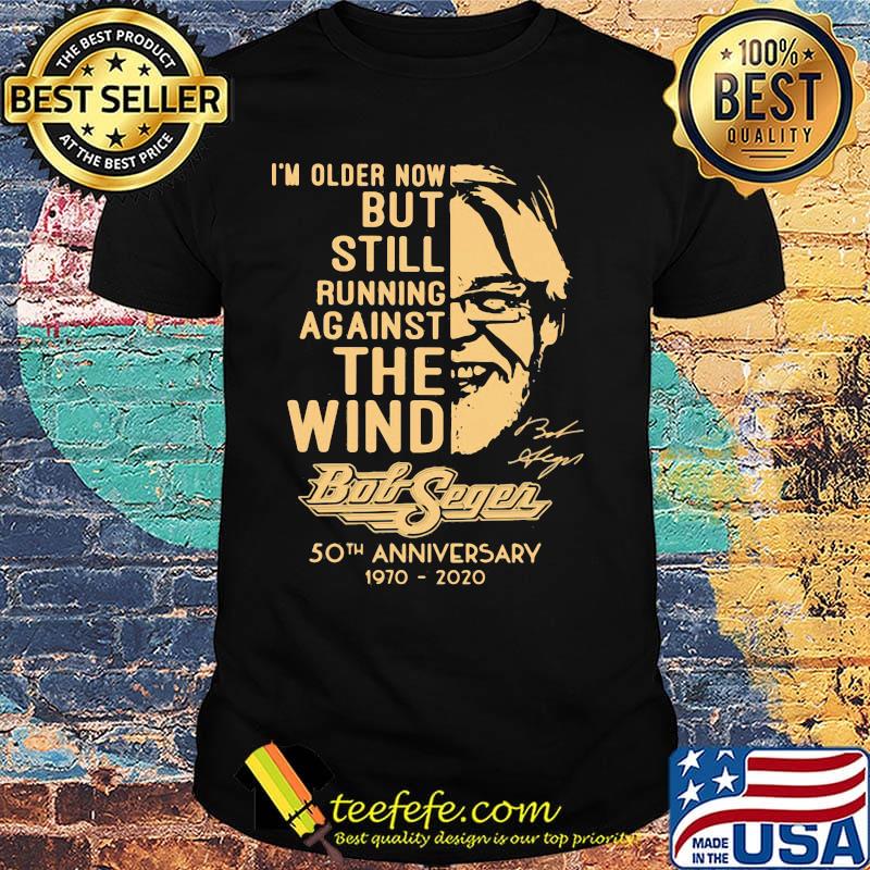 I'm older now but still running against the wind bob segen 50th anniversary 1970 2020 signature shirt