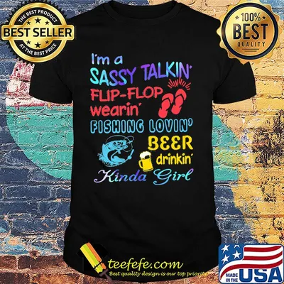 I'm Sassy Talkin Flip Flop Wearing Fishing Loving Beer Drinkin Kinda Girl Sandals Fish Shirt