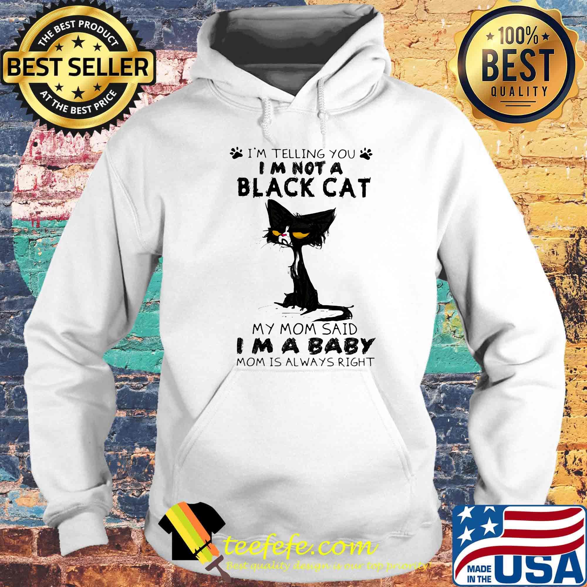 I'm telling you i'm not a cat paw my mom said i'm a baby and mom is alway right s Hoodie I'm telling you i'm not a cat paw my mom said i'm a baby and mom is alway right s Hoodie