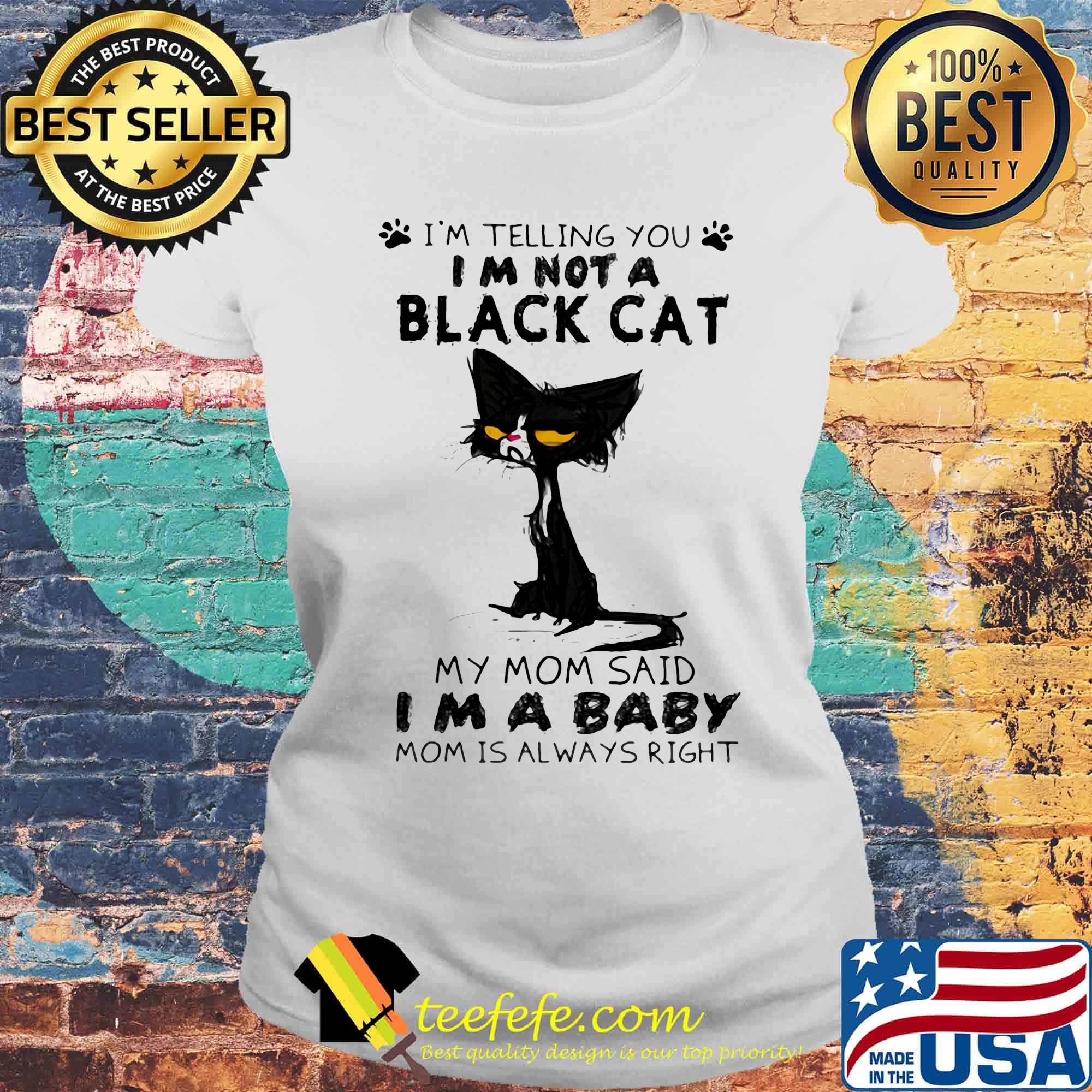I'm telling you i'm not a cat paw my mom said i'm a baby and mom is alway right s Laides tee I'm telling you i'm not a cat paw my mom said i'm a baby and mom is alway right s Laides tee