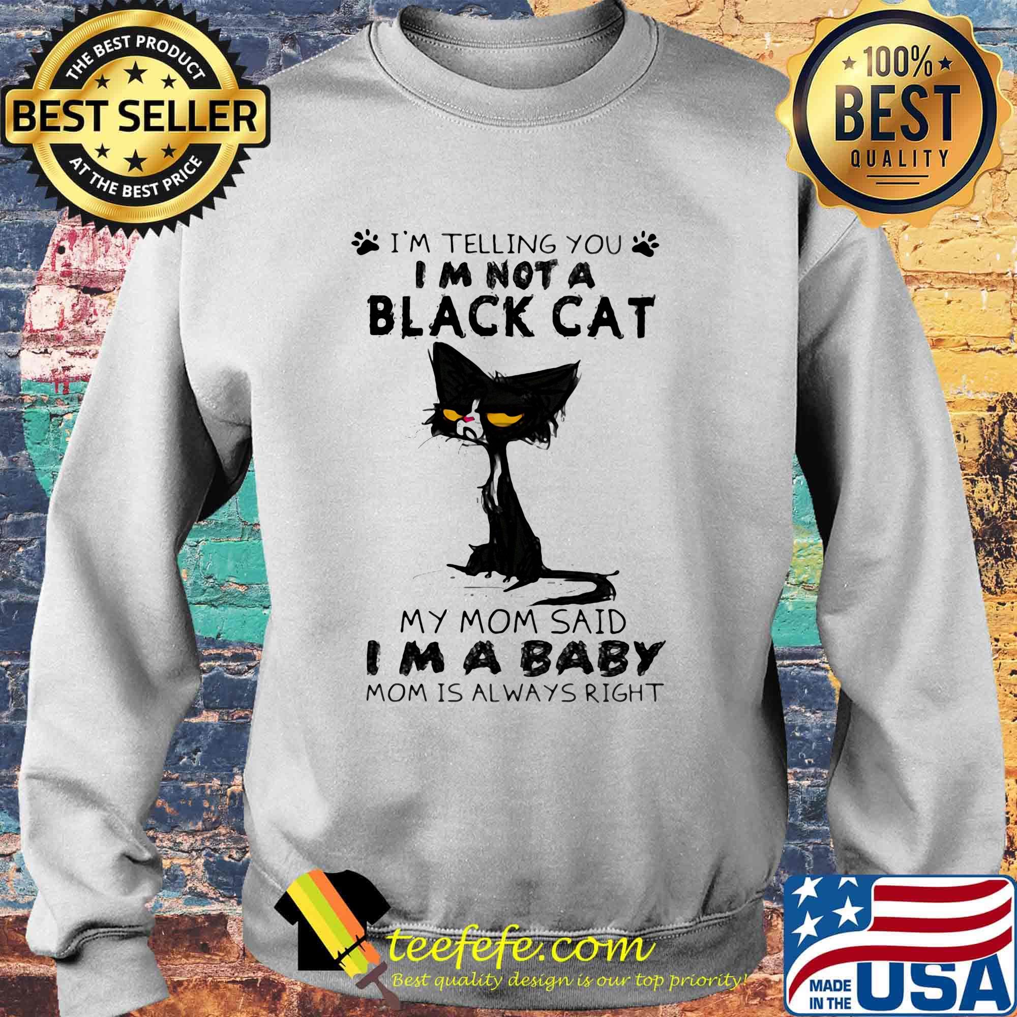 I'm telling you i'm not a cat paw my mom said i'm a baby and mom is alway right s Sweater I'm telling you i'm not a cat paw my mom said i'm a baby and mom is alway right s Sweater