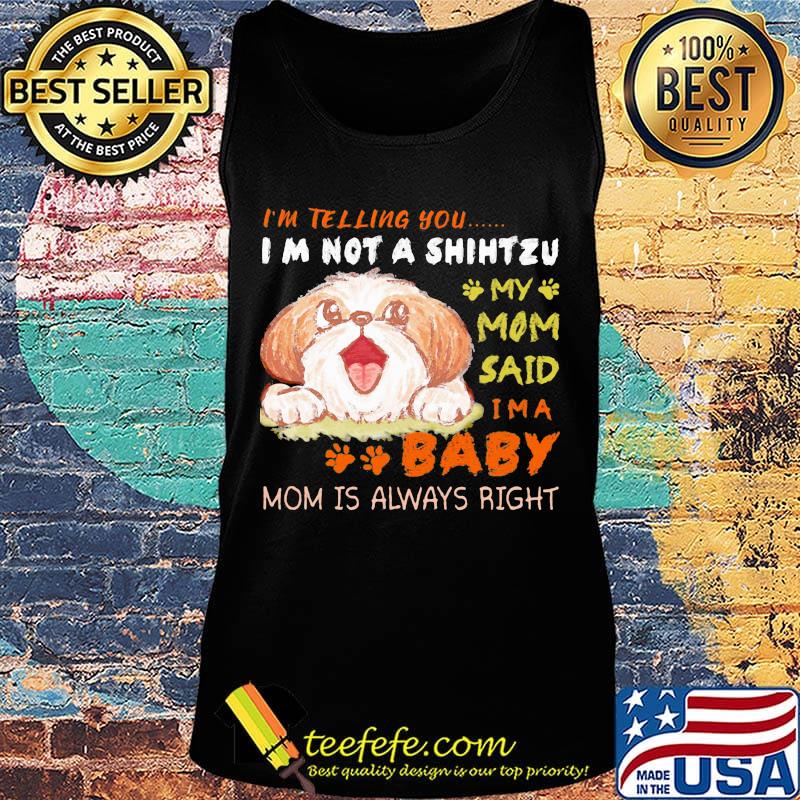 I'm telling you i'm not a shih tzu my mom said i'm a baby mom is alway right s Tank top I'm telling you i'm not a shih tzu my mom said i'm a baby mom is alway right s Tank top