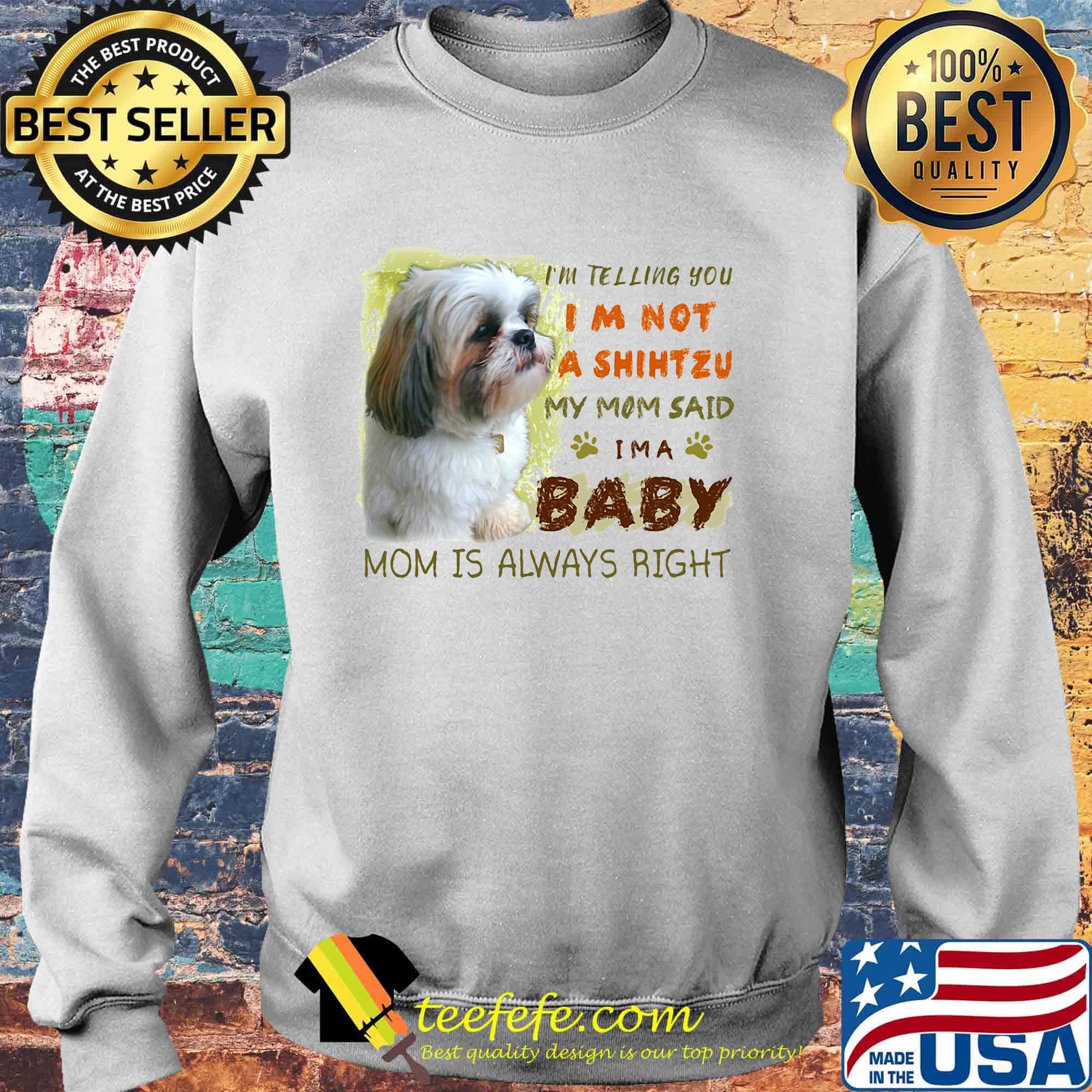 I'm telling you i'm not a shihtzu my mom said i'm a baby mom is alway right classic s Sweater I'm telling you i'm not a shihtzu my mom said i'm a baby mom is alway right classic s Sweater