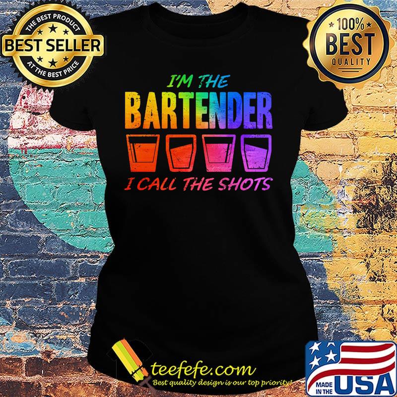 I'm the bartender I call the shots s Ladies tee I'm the bartender I call the shots s Ladies tee