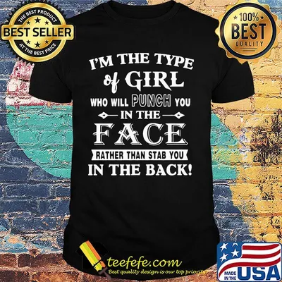I'm the type of girl who will punch you in the face rather than stab you in the back white shirt