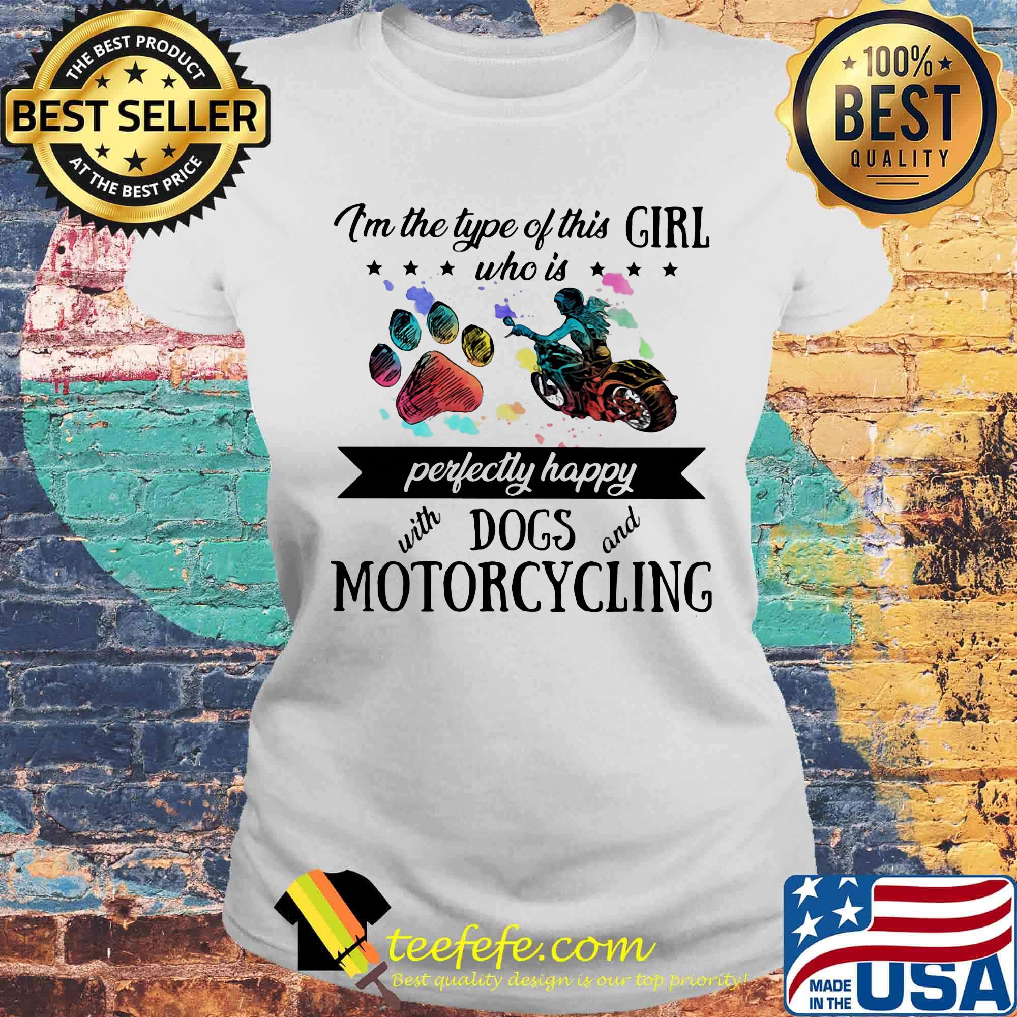 I'm the type of this girl who is perfectly happy with paw dogs and motorcycling s Laides tee I'm the type of this girl who is perfectly happy with paw dogs and motorcycling s Laides tee
