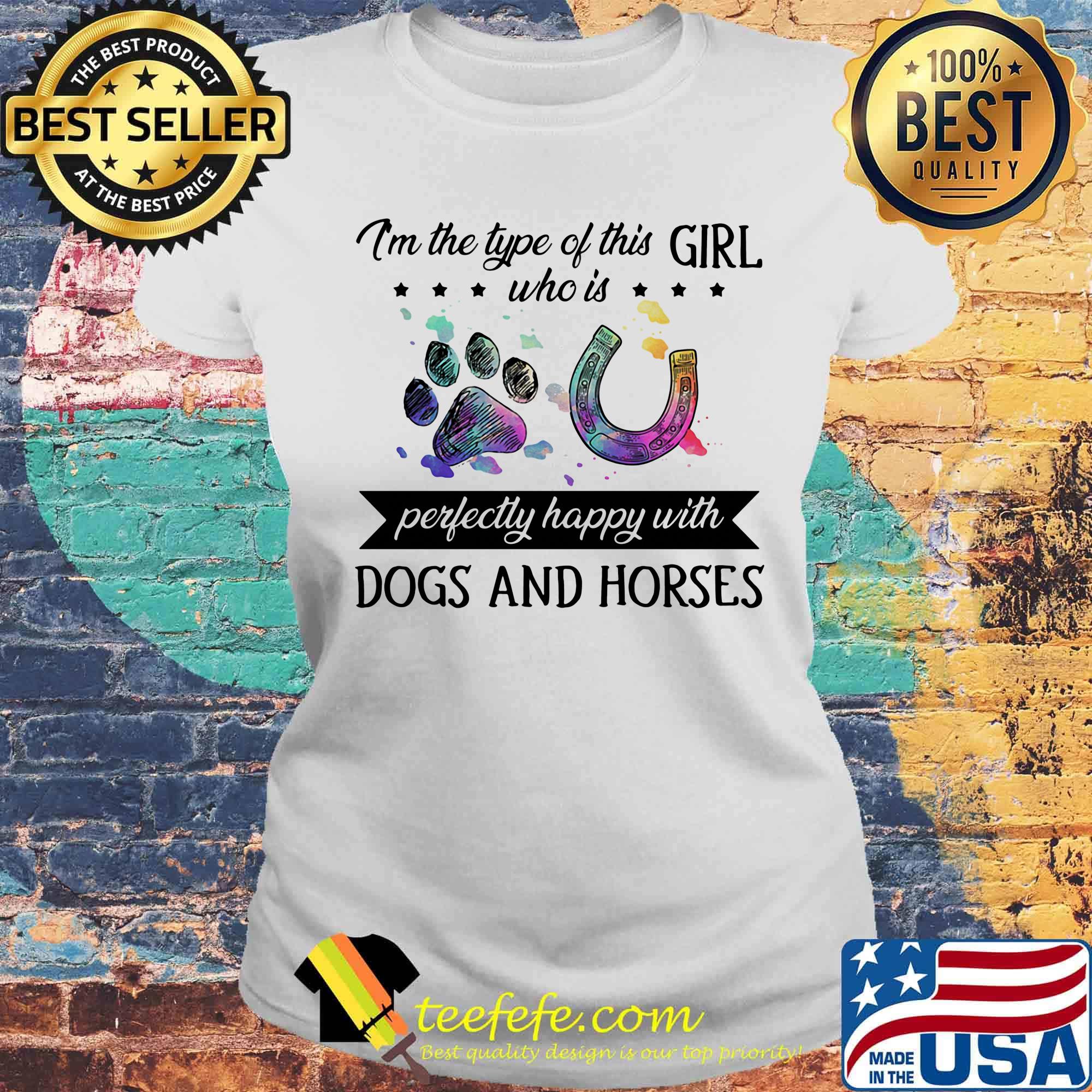 I'm the type this girl who is perfectly happy wiht dogs and horses footprint s Laides tee I'm the type this girl who is perfectly happy wiht dogs and horses footprint s Laides tee