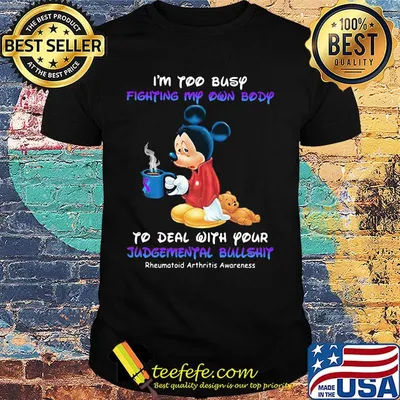 I'm too busy fighting my own body to deal with your Judgemental bullshit Mickey mouse shirt