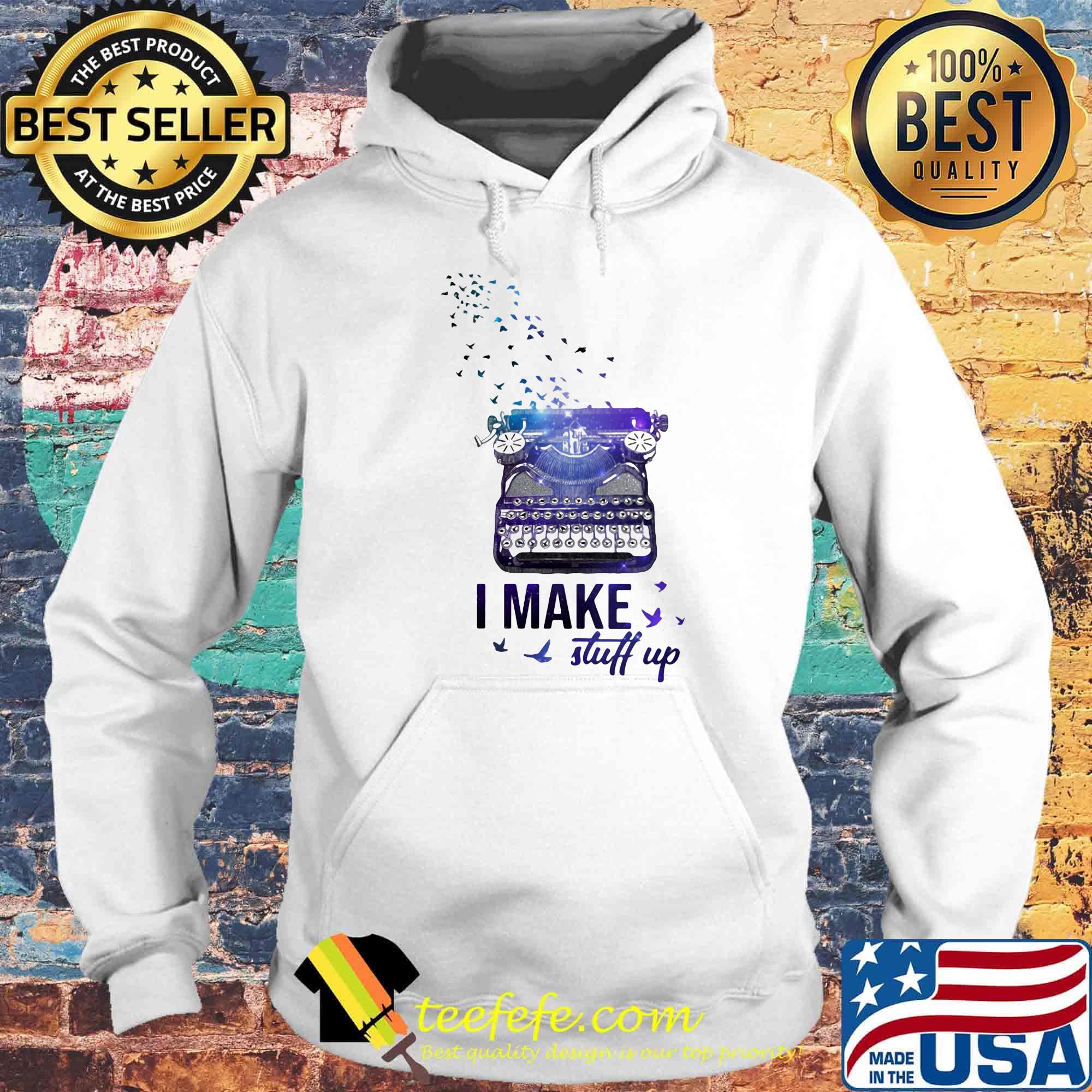 I make stuff up typewriter s Hoodie I make stuff up typewriter s Hoodie
