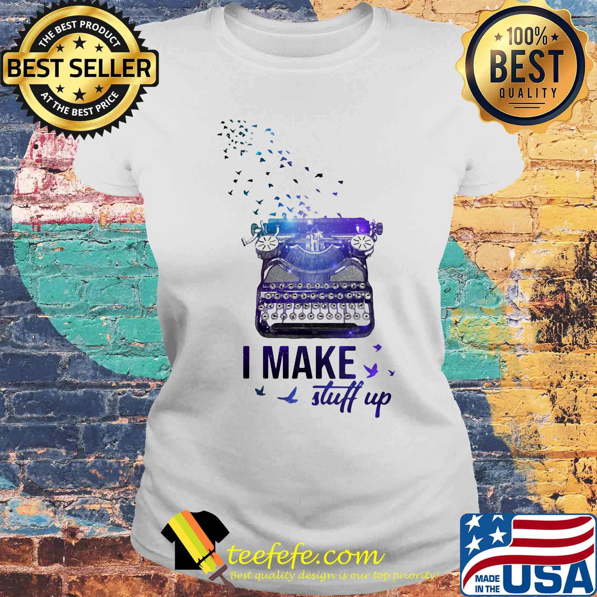 I make stuff up typewriter s Laides tee I make stuff up typewriter s Laides tee