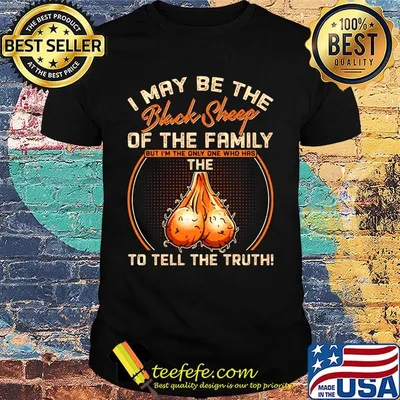 I May Be The Black Sheepp Of The Family But I'm The Only One Who Has The To Tell The Truth Shirt