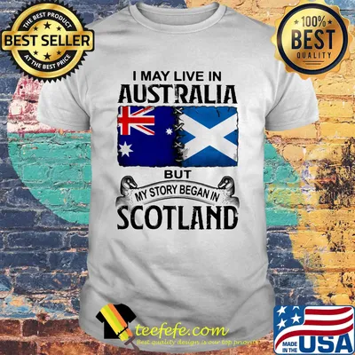 I may live in australia but my story began in scotland shirt