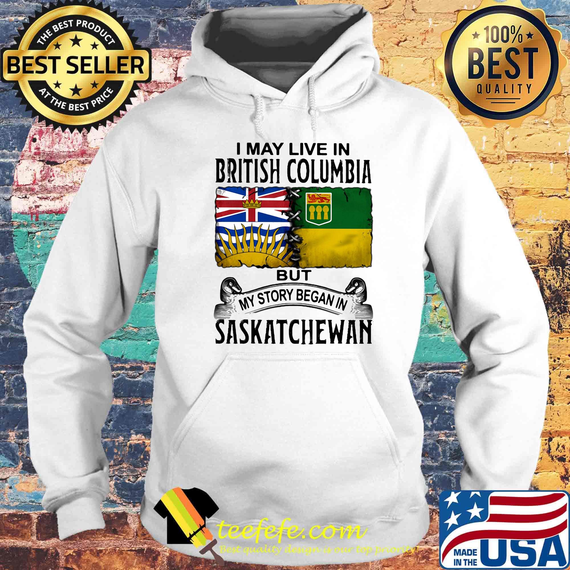 I may live in BRITISH COLUMBIA but my story began in SASKATCHEWAN s Hoodie I may live in BRITISH COLUMBIA but my story began in SASKATCHEWAN s Hoodie