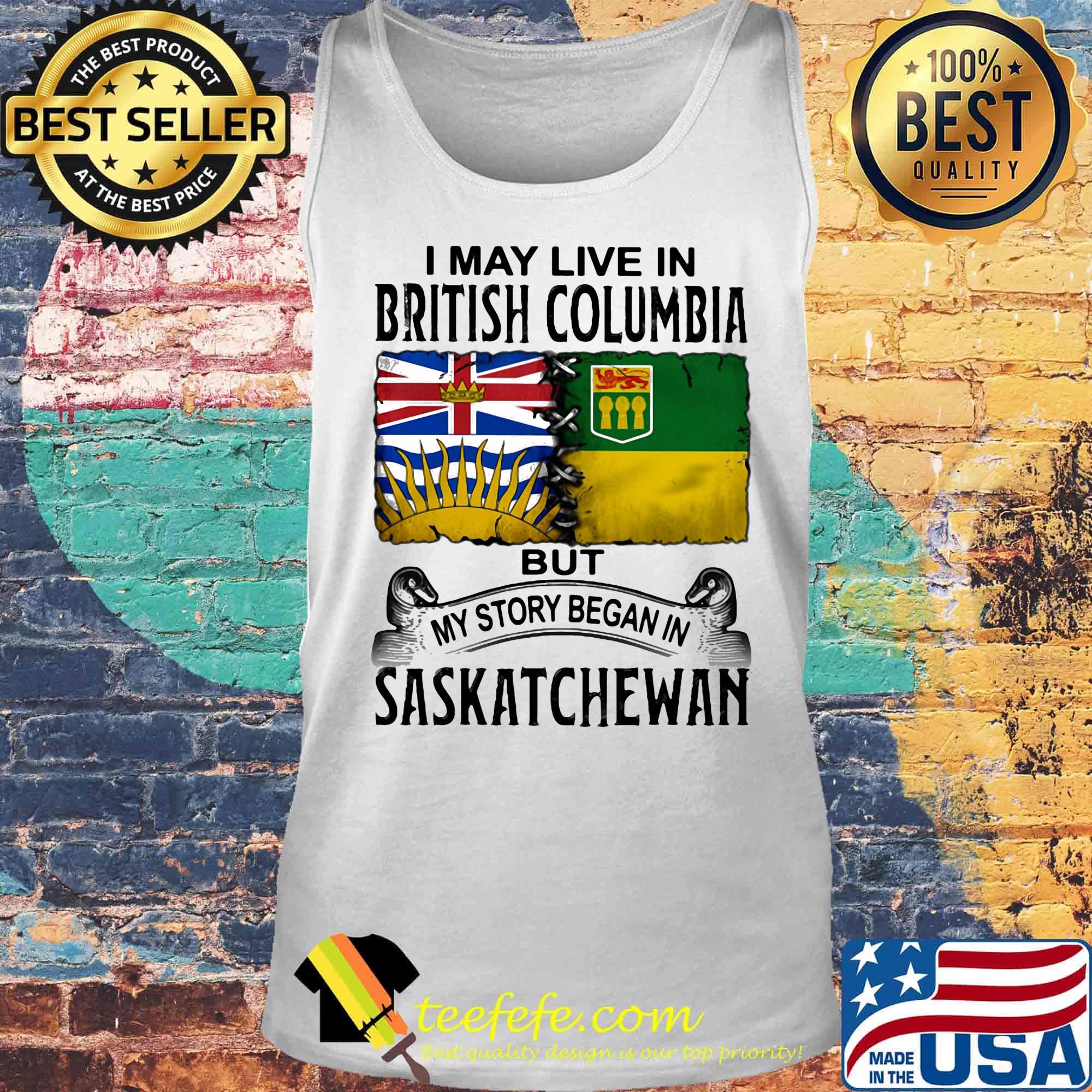 I may live in BRITISH COLUMBIA but my story began in SASKATCHEWAN s Tank top I may live in BRITISH COLUMBIA but my story began in SASKATCHEWAN s Tank top