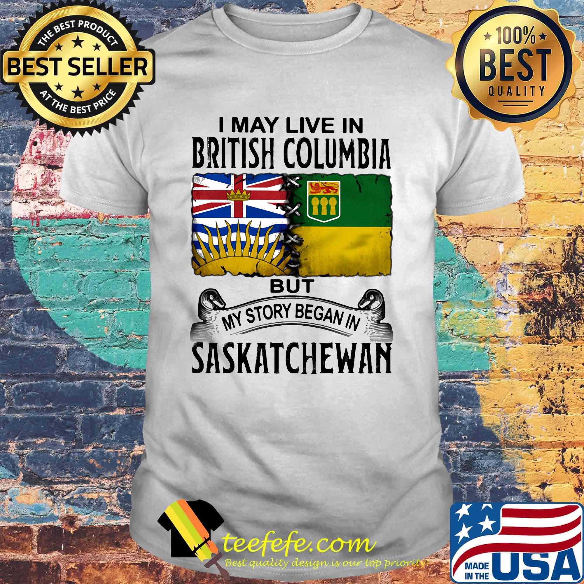 I may live in BRITISH COLUMBIA but my story began in SASKATCHEWAN shirt I may live in BRITISH COLUMBIA but my story began in SASKATCHEWAN shirt