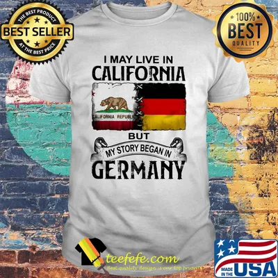I may live in california but my story began in germany shirt