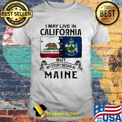 I may live in California but my story began in Maine shirt
