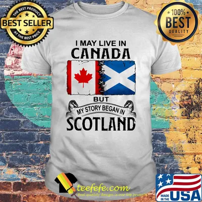 I may live in canada but my story began in scotland shirt