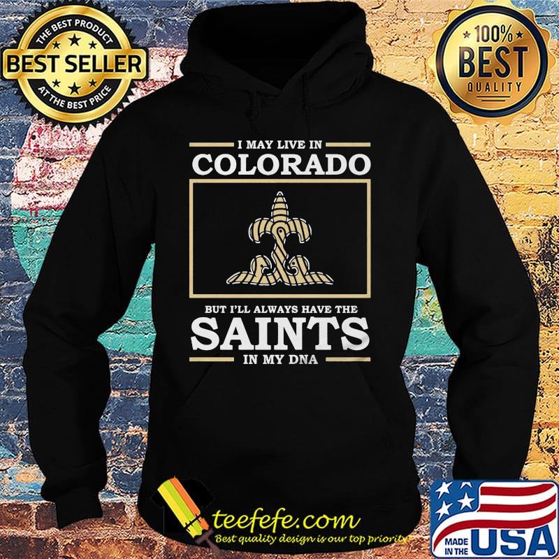 I may live in colorado but i'll always have the new orleans saints in my dna s Hoodie I may live in colorado but i'll always have the new orleans saints in my dna s Hoodie