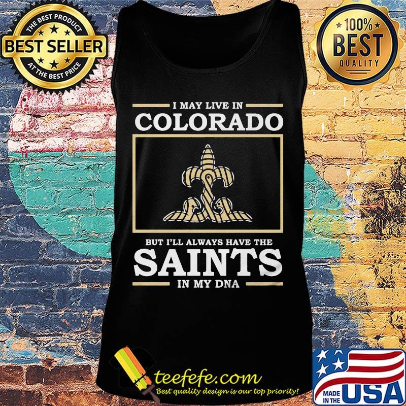 I may live in colorado but i'll always have the new orleans saints in my dna s Tank top I may live in colorado but i'll always have the new orleans saints in my dna s Tank top