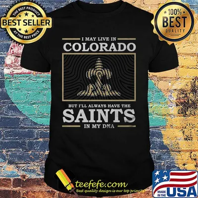 I may live in colorado but i'll always have the saints in my dna shirt