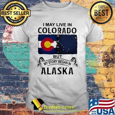 I may live in Colorado but my story began in Alaska shirt