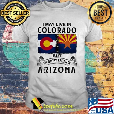 I may live in colorado but my story began in arizona shirt