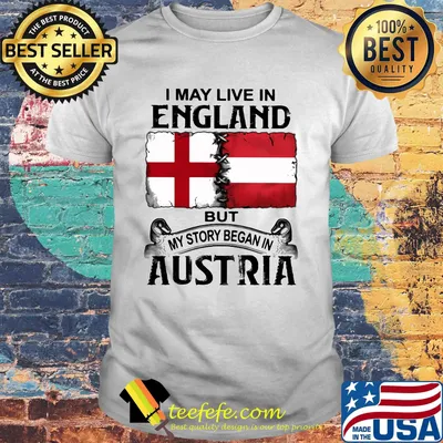 I may live in ENGLAND but my story began in AUSTRIA shirt