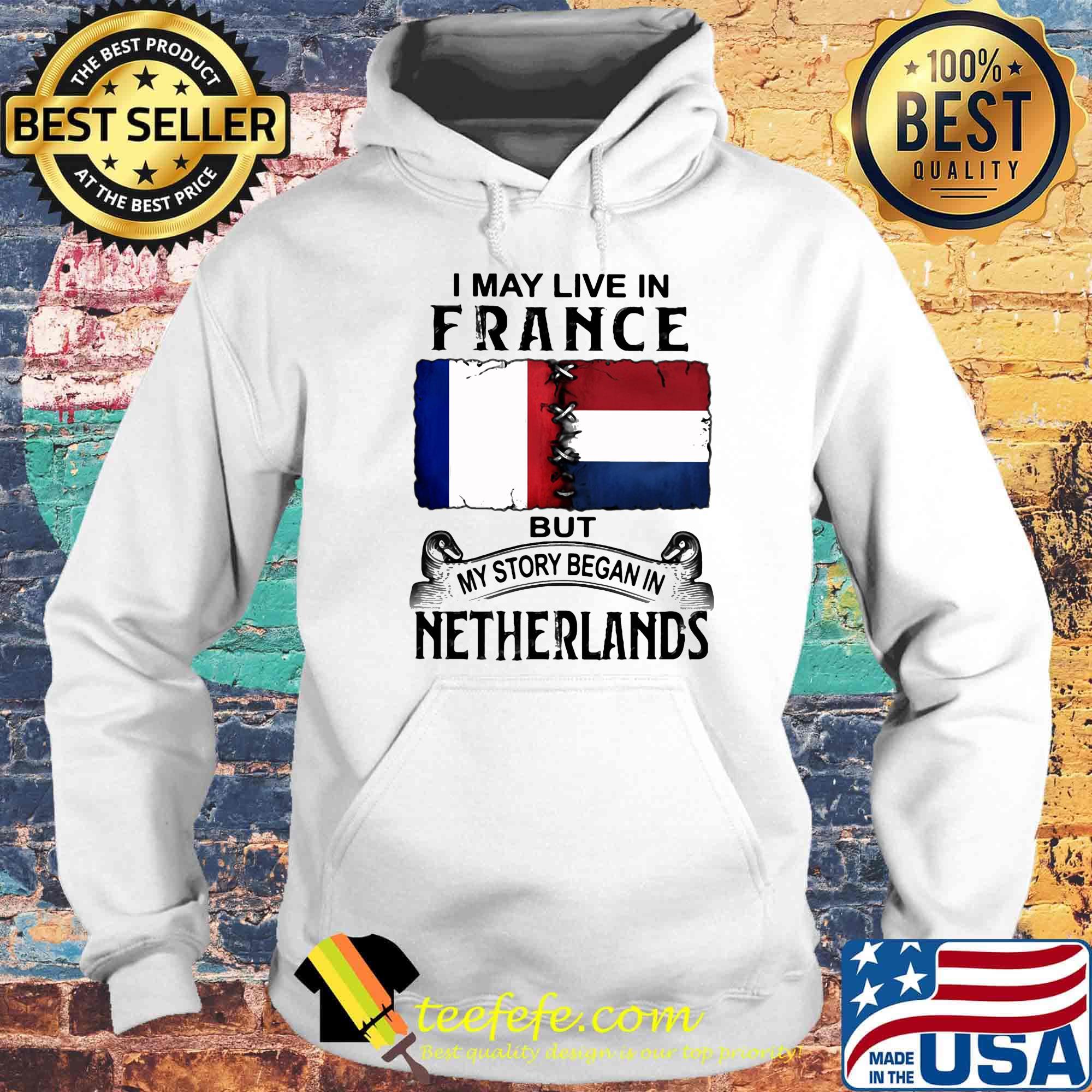 I may live in FRANCE but my story began in NETHERLANDS s Hoodie I may live in FRANCE but my story began in NETHERLANDS s Hoodie