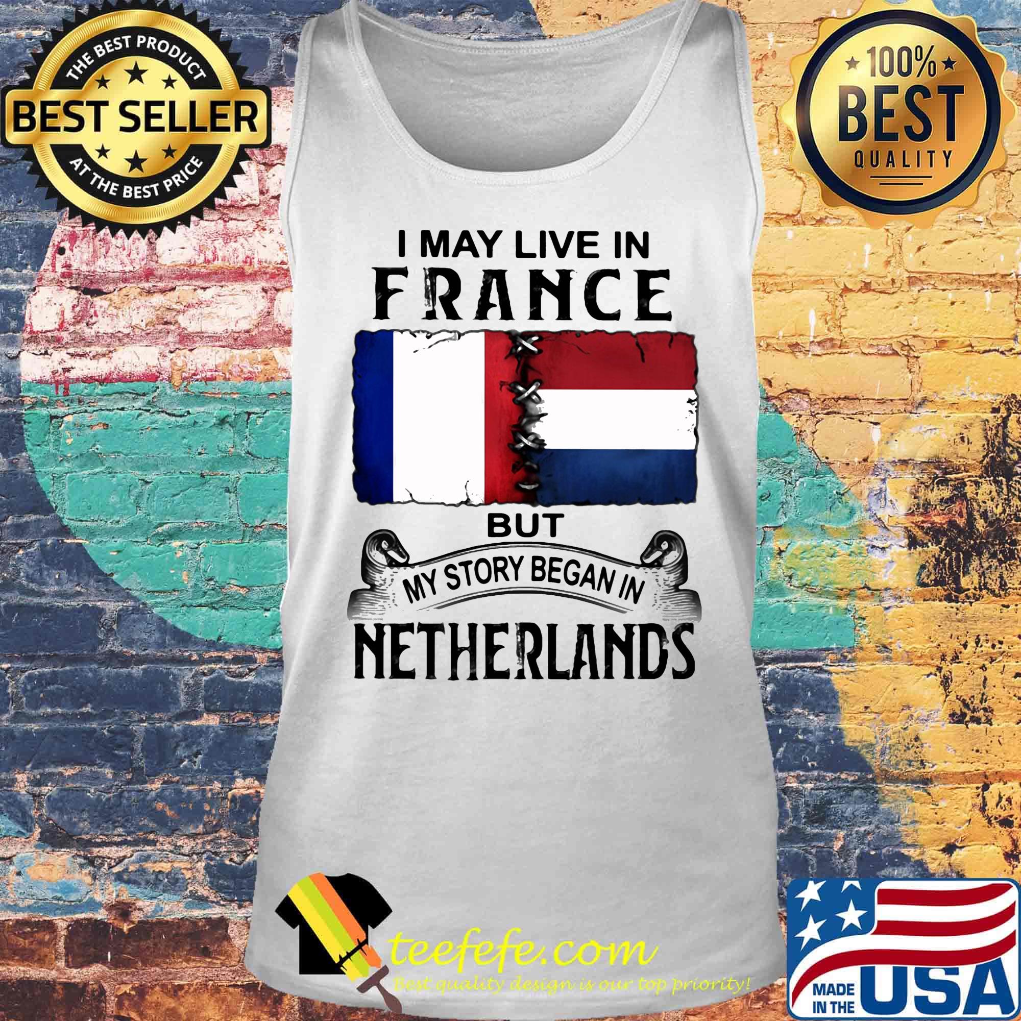 I may live in FRANCE but my story began in NETHERLANDS s Tank top I may live in FRANCE but my story began in NETHERLANDS s Tank top